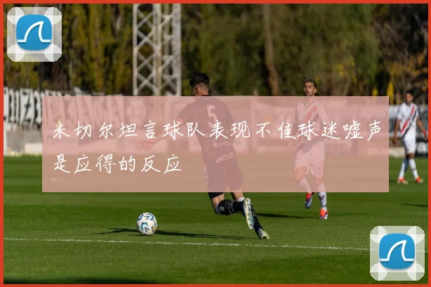 米切尔坦言球队表现不佳球迷嘘声是应得的反应